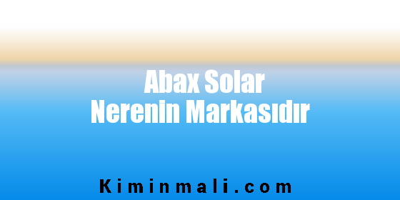 Abax Solar Nerenin Markasıdır