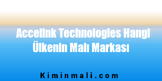 Accelink Technologies Hangi Ülkenin Malı Markası