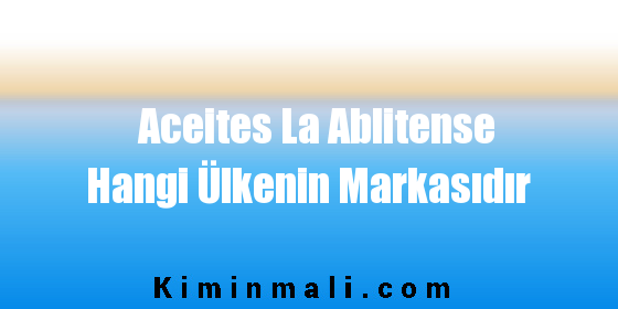 Aceites La Ablitense Hangi Ülkenin Markasıdır