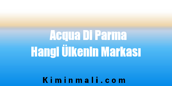 Acqua Di Parma Hangi Ülkenin Markası