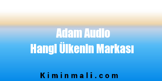Adam Audio Hangi Ülkenin Markası