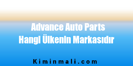 Advance Auto Parts Hangi Ülkenin Markasıdır