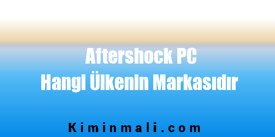 Aftershock PC Hangi Ülkenin Markasıdır
