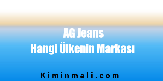 AG Jeans Hangi Ülkenin Markası