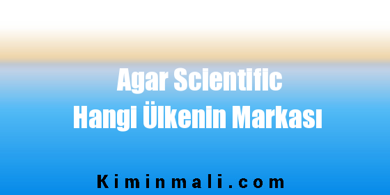 Agar Scientific Hangi Ülkenin Markası