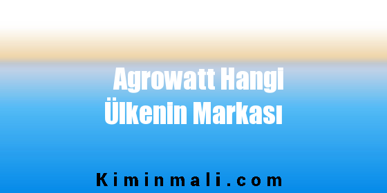 Agrowatt Hangi Ülkenin Markası