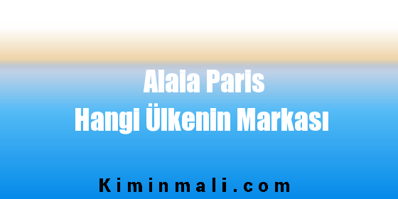 Alaia Paris Hangi Ülkenin Markası
