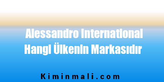 Alessandro International Hangi Ülkenin Markasıdır