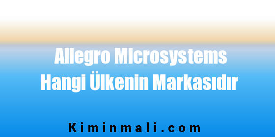 Allegro Microsystems Hangi Ülkenin Markasıdır