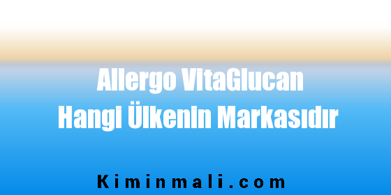 Allergo VitaGlucan Hangi Ülkenin Markasıdır