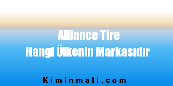 Alliance Tire Hangi Ülkenin Markasıdır