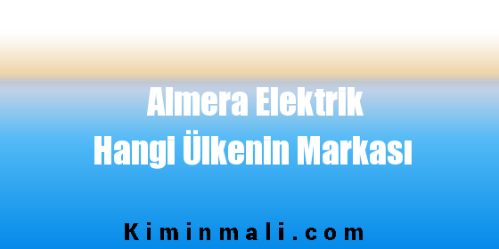 Almera Elektrik Hangi Ülkenin Markası