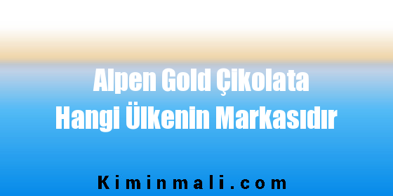 Alpen Gold Çikolata Hangi Ülkenin Markasıdır
