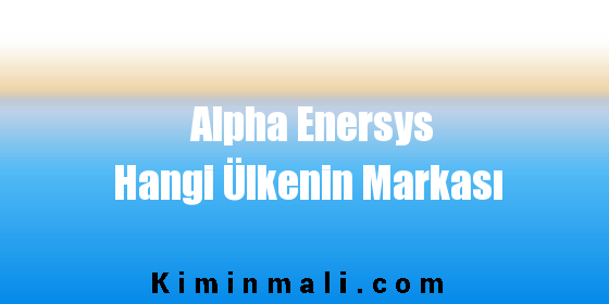 Alpha Enersys Hangi Ülkenin Markası
