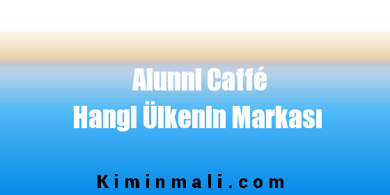 Alunni Caffé Hangi Ülkenin Markası