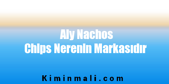 Aly Nachos Chips Nerenin Markasıdır