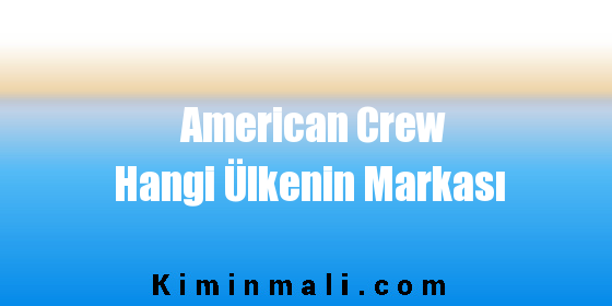 American Crew Hangi Ülkenin Markası