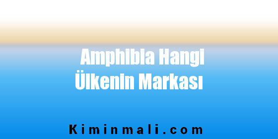 Amphibia Hangi Ülkenin Markası