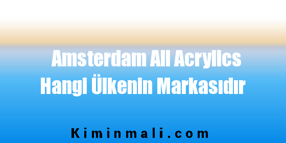 Amsterdam All Acrylics Hangi Ülkenin Markasıdır