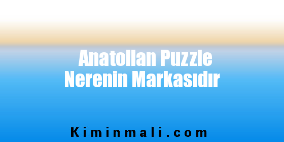 Anatolian Puzzle Nerenin Markasıdır