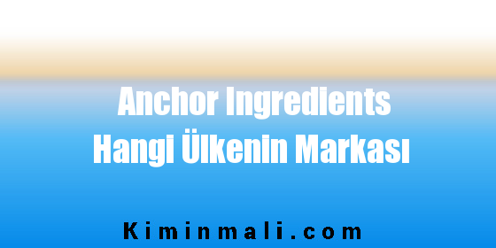 Anchor Ingredients Hangi Ülkenin Markası