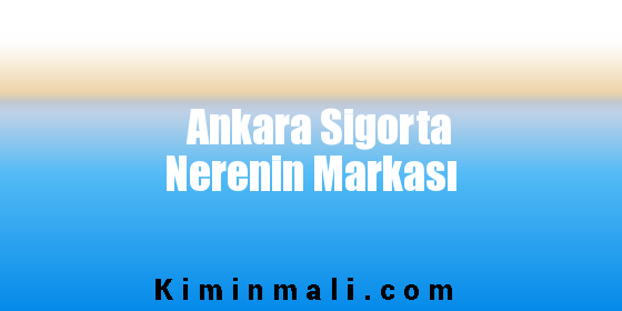 Ankara Sigorta Nerenin Markası