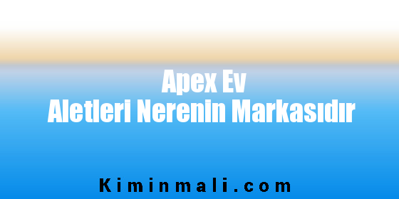 Apex Ev Aletleri Nerenin Markasıdır