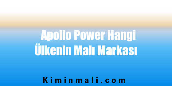 Apollo Power Hangi Ülkenin Malı Markası