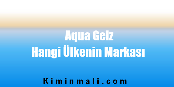Aqua Gelz Hangi Ülkenin Markası