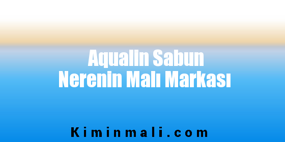 Aqualin Sabun Nerenin Malı Markası