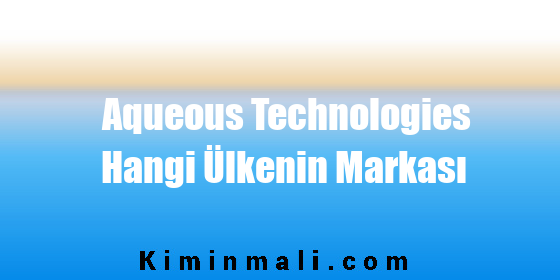 Aqueous Technologies Hangi Ülkenin Markası