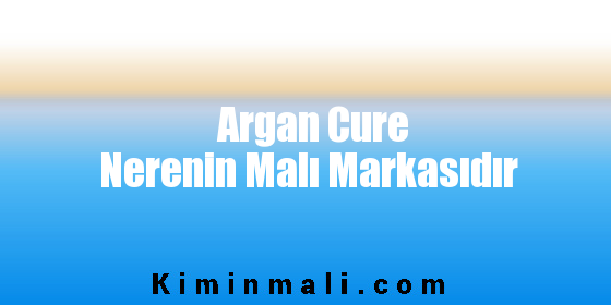 Argan Cure Nerenin Malı Markasıdır