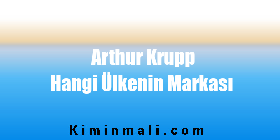Arthur Krupp Hangi Ülkenin Markası