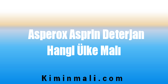 Asperox Asprin Deterjan Hangi Ülke Malı
