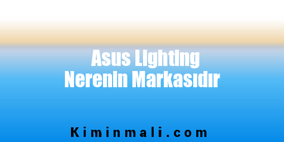 Asus Lighting Nerenin Markasıdır