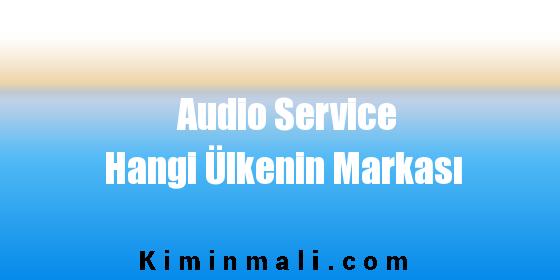 Audio Service Hangi Ülkenin Markası