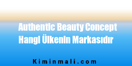 Authentic Beauty Concept Hangi Ülkenin Markasıdır