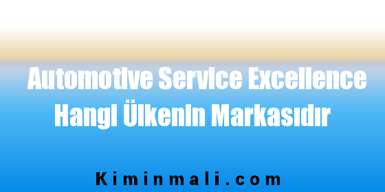 Automotive Service Excellence Hangi Ülkenin Markasıdır