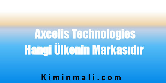 Axcelis Technologies Hangi Ülkenin Markasıdır