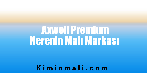 Axwell Premium Nerenin Malı Markası