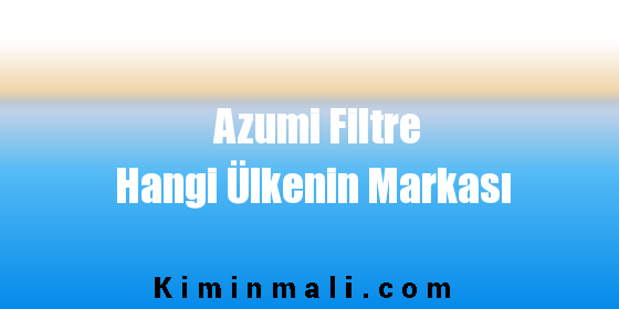 Azumi Filtre Hangi Ülkenin Markası