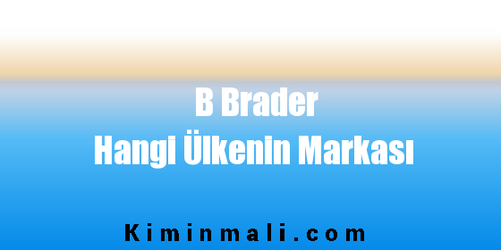 B Brader Hangi Ülkenin Markası