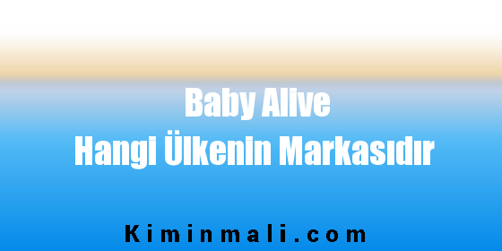 Baby Alive Hangi Ülkenin Markasıdır