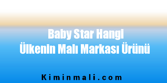 Baby Star Hangi Ülkenin Malı Markası Ürünü