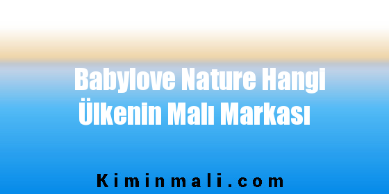 Babylove Nature Hangi Ülkenin Malı Markası