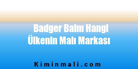 Badger Balm Hangi Ülkenin Malı Markası
