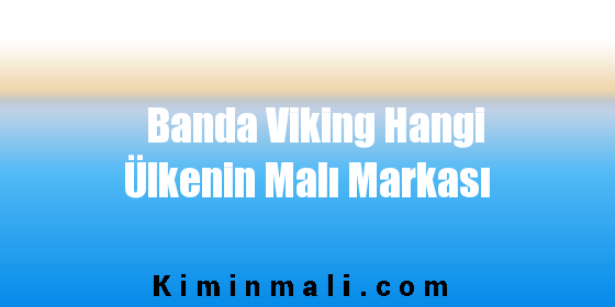 Banda Viking Hangi Ülkenin Malı Markası