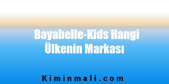 Bayabelle-Kids Hangi Ülkenin Markası
