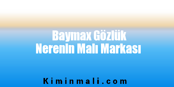 Baymax Gözlük Nerenin Malı Markası