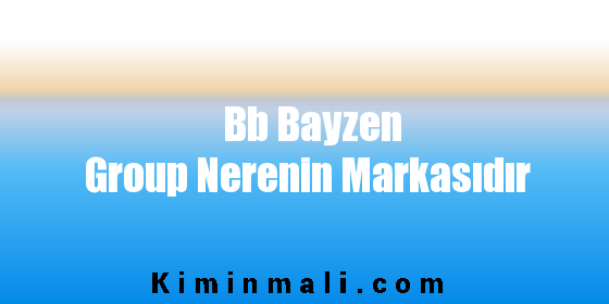 Bb Bayzen Group Nerenin Markasıdır